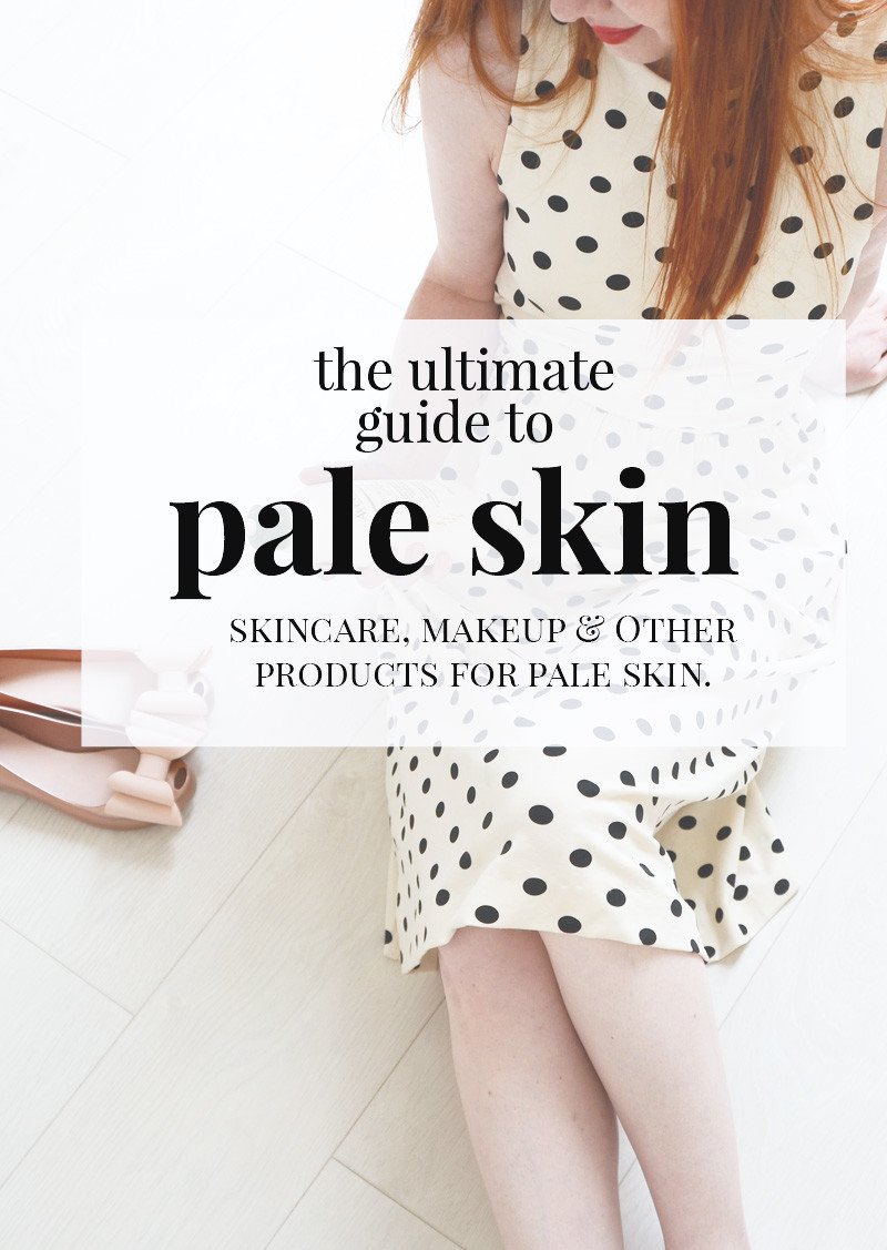 the ultimate guide to pale skin: skincare, makeup and other products for people with pale skin
